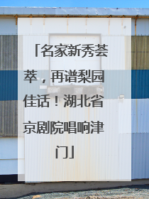 名家新秀荟萃，再谱梨园佳话！湖北省京剧院唱响津门